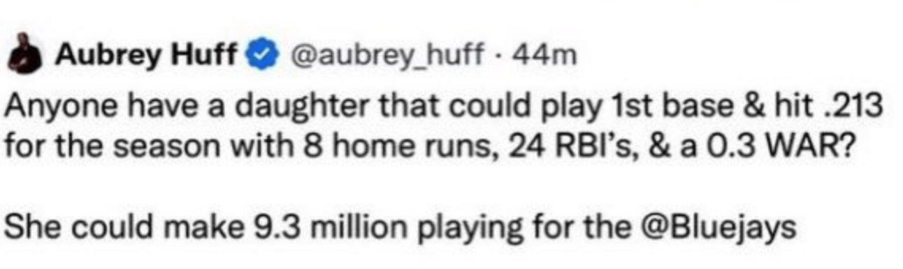 Huff tweet saying "anyone have a daughter that can play first base and hit .213 for the season with 8 home runs? She could make $9.3 million with the Blue Jays"