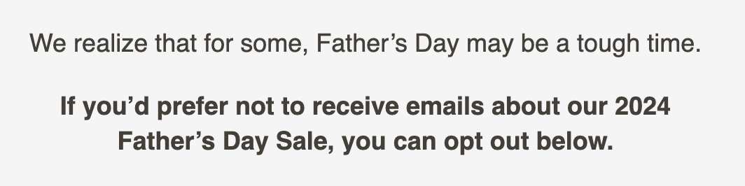 Promotional email saying "We realize that for some, Father’s Day may be a tough time. If you’d prefer not to receive emails about our 2024 Father’s Day Sale, you can opt out below." 