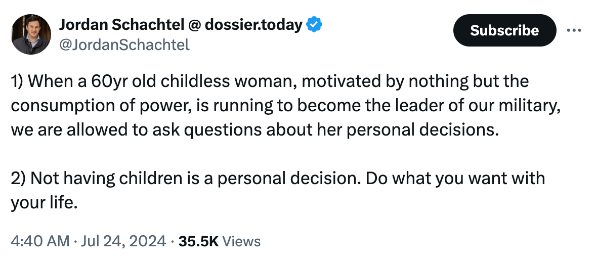 Tweet from Jordan Schachter: "When a 60yr old childless woman, motivated by nothing but the consumption of power, is running to become the leader of our military, we are allowed to ask questions about her personal decisions. 2) Not having children is a personal decision. Do what you want with your life."