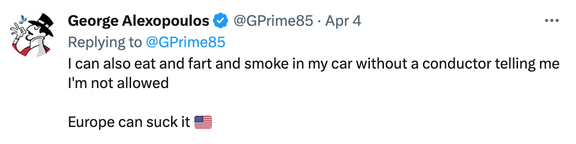 First man again: "I can also eat and fart and smoke in my car without a conductor telling me I'm not allowed Europe can suck it"