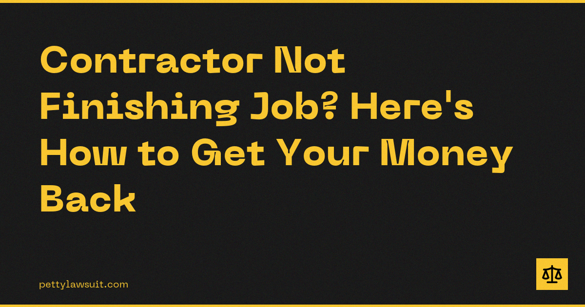 Contractor Not Finishing Job? Here's How to Get Your Money Back