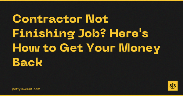 Contractor Not Finishing Job? Here's How to Get Your Money Back
