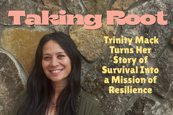 Taking Root: Trinity Mack Turns Her Story of Survival Into a Mission of Resilience