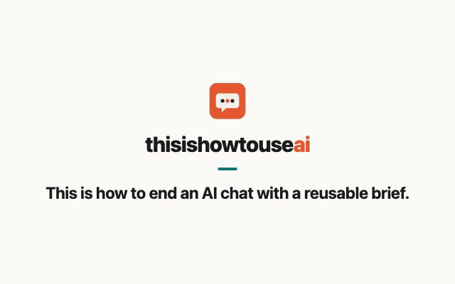 This is how to end an AI chat with a reusable brief (animated demo)