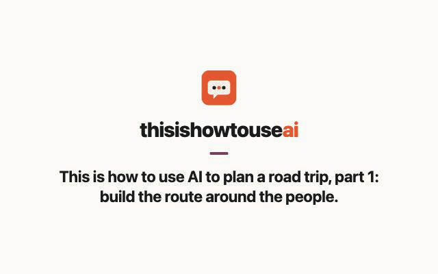 This is how to use AI to plan a road trip, part 1: build the route around the people (animated demo)