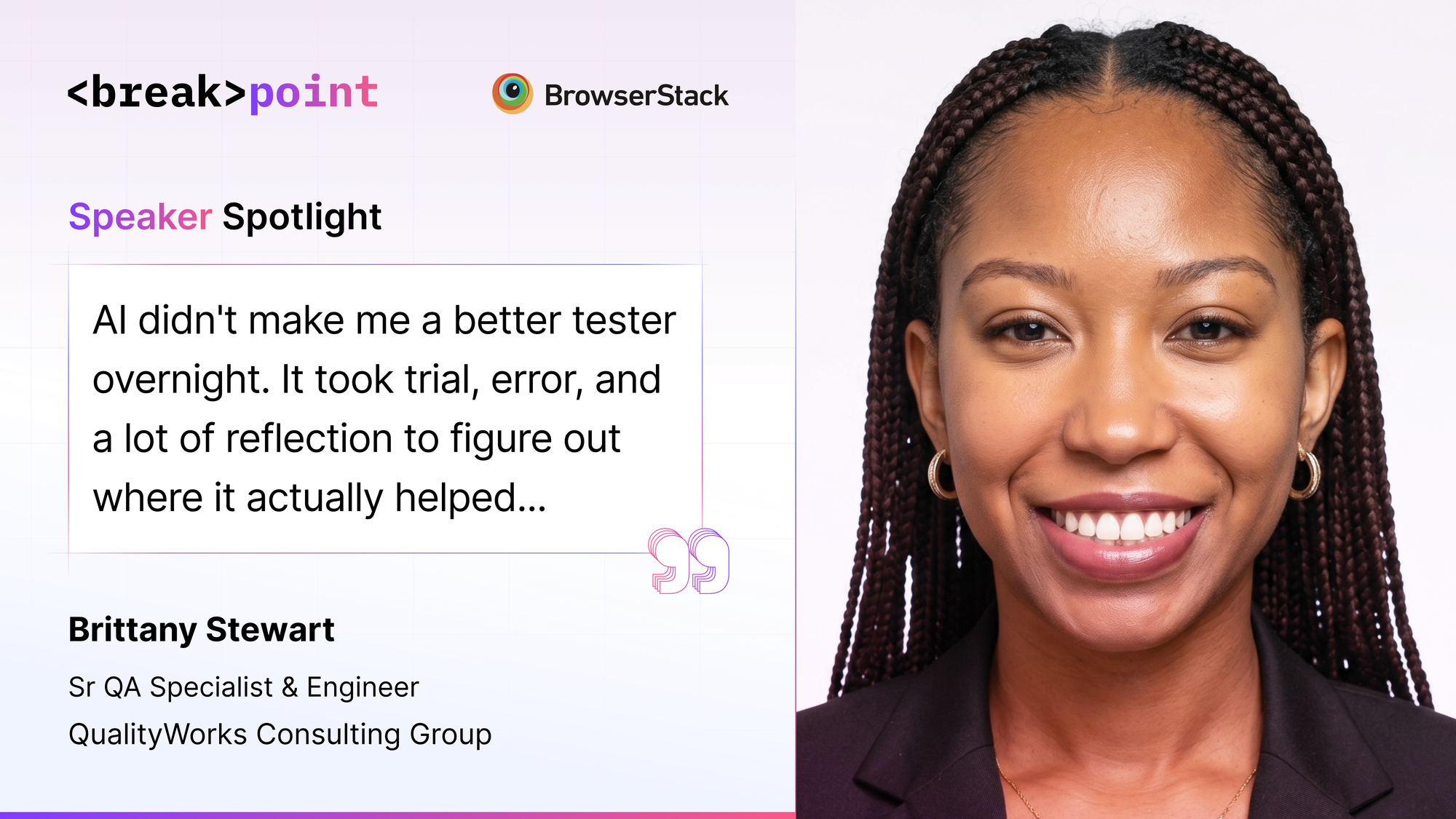 Speaker spotlight of Brittany Stewart, Senior QA Specialist at QualityWorks, sharing insights on AI in testing and how QA engineers can balance automation with human judgment, featured at BrowserStack Breakpoint 2026 testing conference.