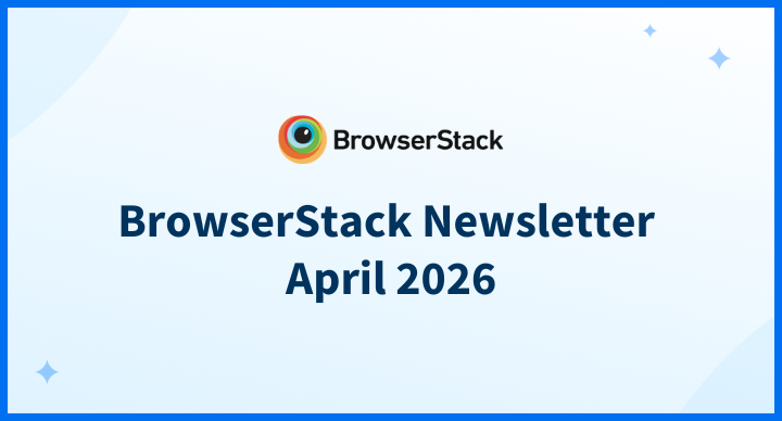 BrowserStack Newsletter April 2026