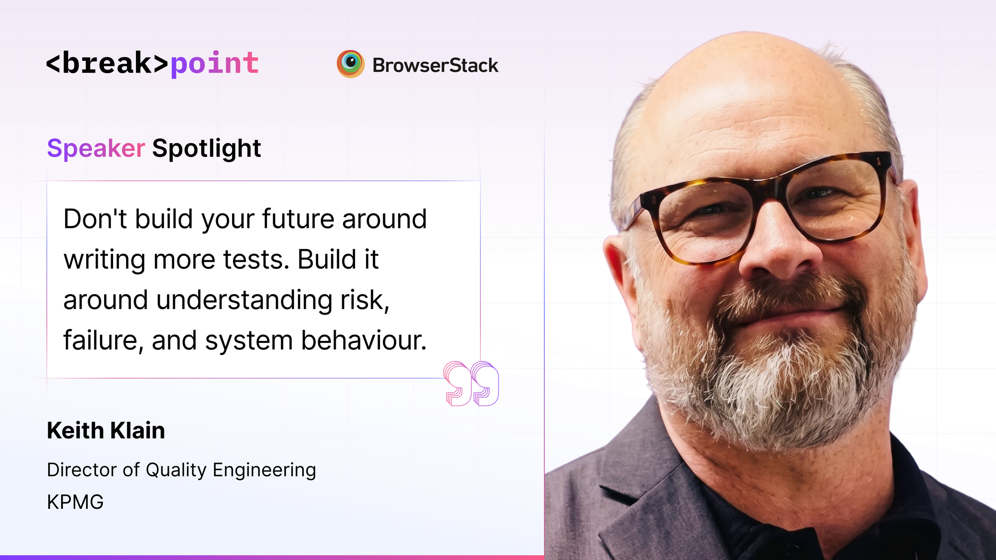 Speaker spotlight graphic for BrowserStack Breakpoint featuring Keith Klain, Director of Quality Engineering at KPMG, sharing insights on modern software testing, risk-based quality engineering, and understanding system behavior beyond writing more tests.