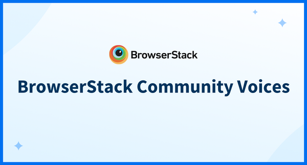 BrowserStack Community Voices: Testing Stories from Our Community