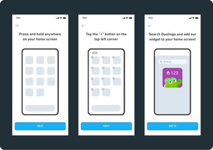 3 iphone screens with widget install instructions. 1) Press and hold anywhere on your home screen. 2) Tap the + button on the top left corner. 3) Search Duolingo and add our widget to your home screen!]