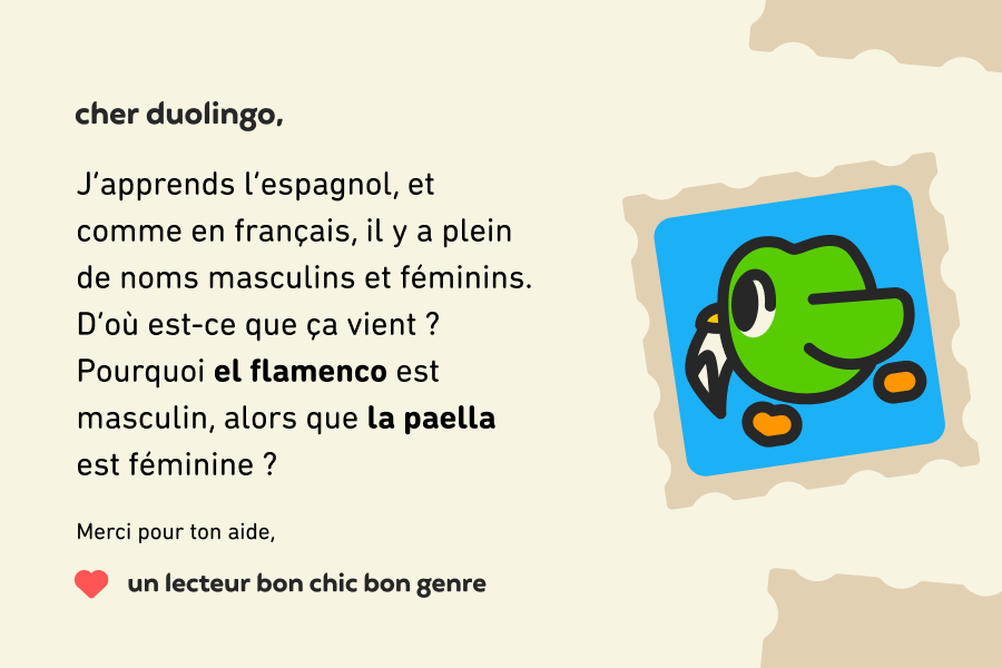 Illustration d’un courrier adressé à Cher Duolingo et qui dit : Cher Duolingo, J’apprends l’espagnol, et comme en français, il y a plein de noms masculins et féminins. D’où est-ce que ça vient ? Pourquoi el flamenco est masculin, alors que la paella est féminin ?