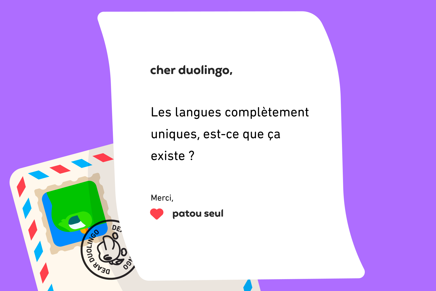 Illustration d’une lettre à Cher Duolingo qui se lit comme suit : Cher Duolingo, Les langues complètement uniques, est-ce que ça existe ? Merci, Patou Seul