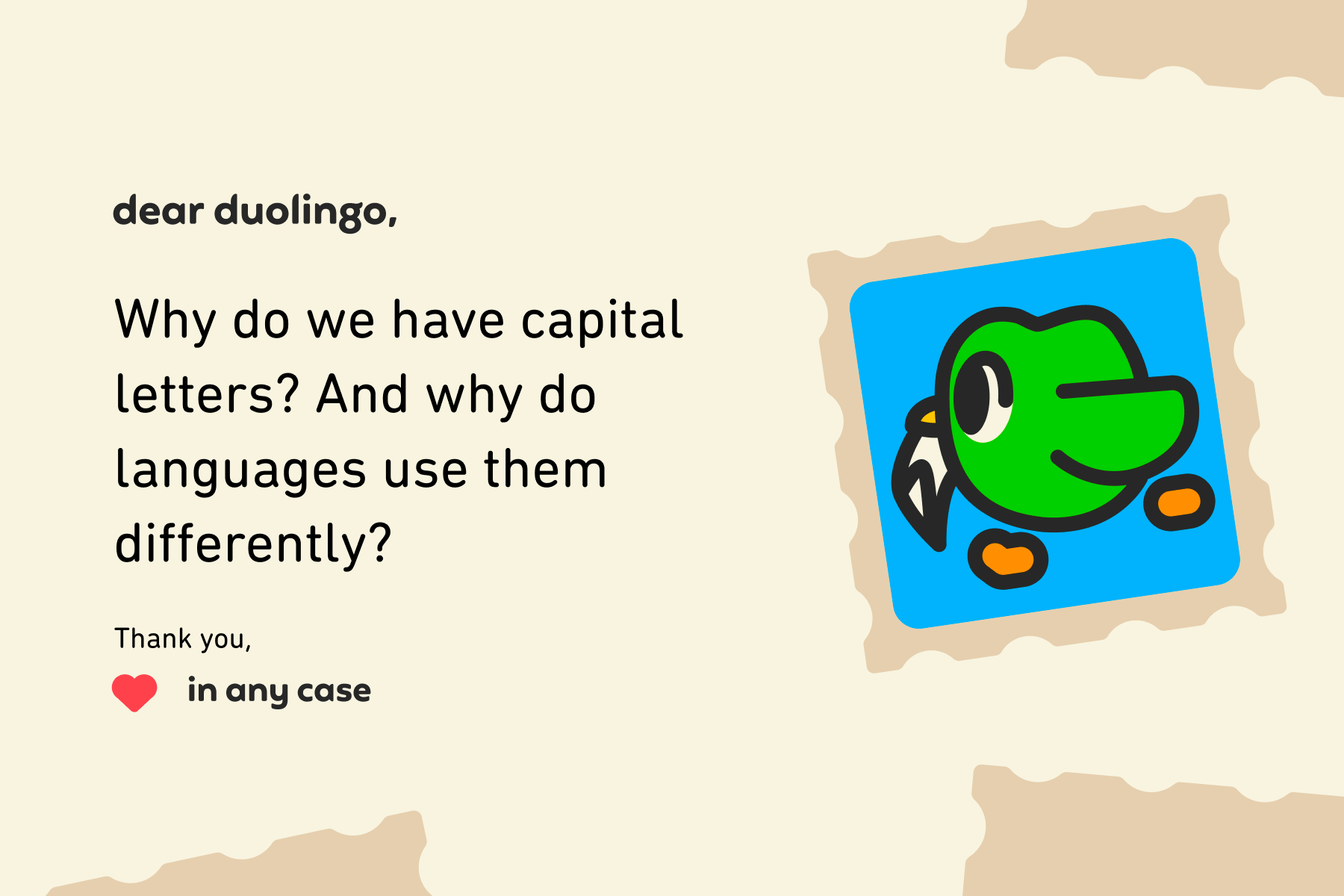 Illustration of a letter to Dear Duolingo that reads: Dear Duolingo, Why do we have capital letters? And why do languages use them differently? Thank you, In Any Case