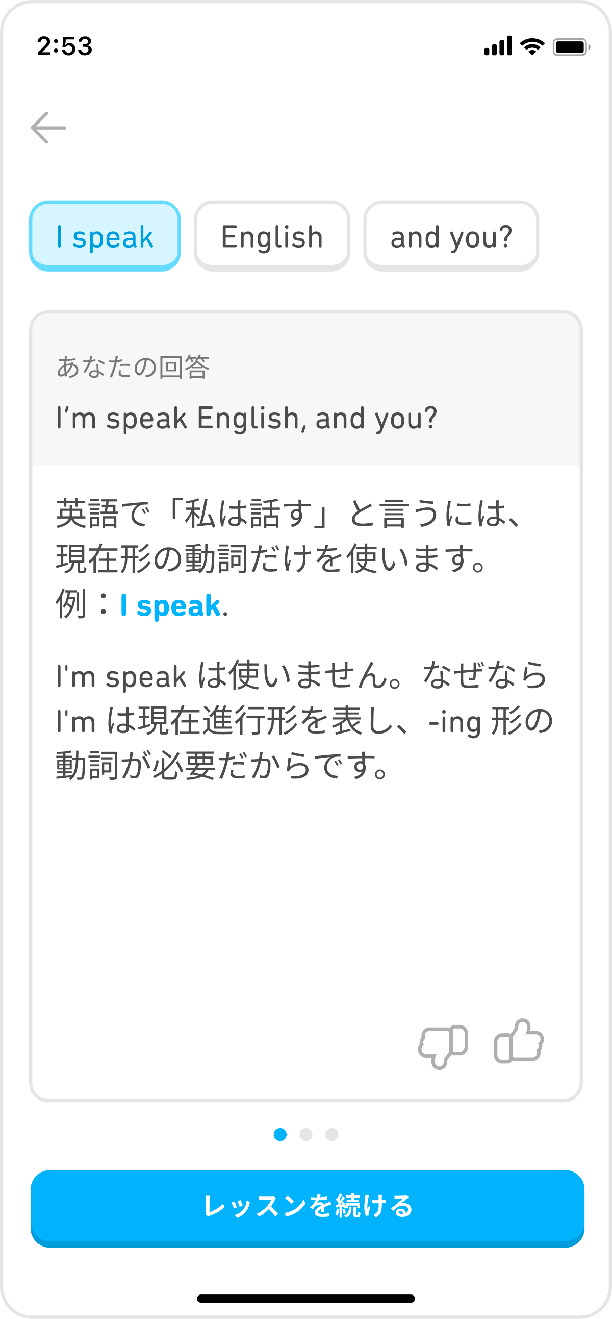 「私は英語を話します」という日本語を英語に翻訳する練習問題で、不正解だった場合に表示されるスマート解説の一例。この回答者の間違いは現在進行形と現在形を混同したという点にあるため、「英語で『私は話す』と言うには、現在形の動詞だけを使います」という説明が表示されている。