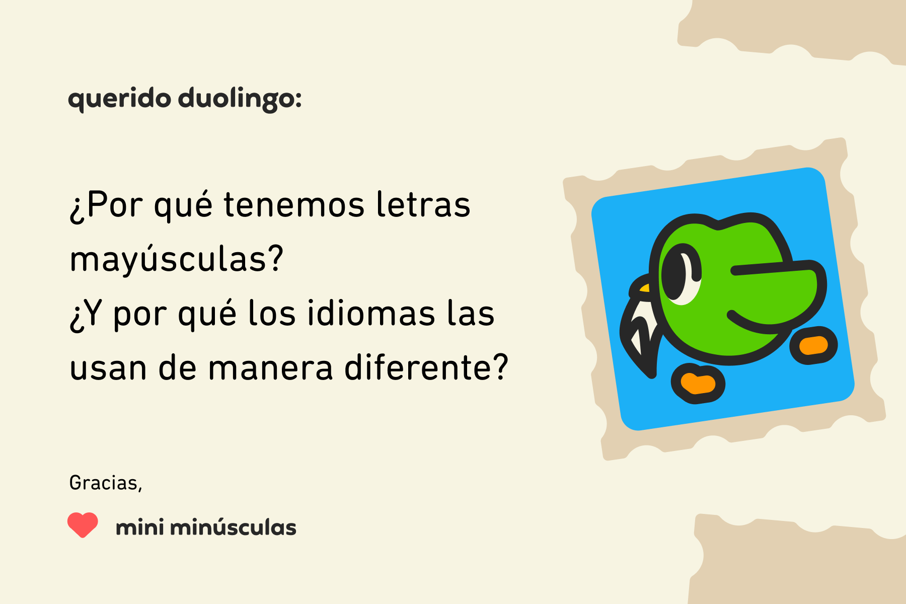 Ilustración de una carta para Querido Duolingo que dice: Querido Duolingo, ¿Por qué tenemos letras mayúsculas? ¿Y por qué los idiomas las usan de manera diferente? Gracias, Mini Minúsculas