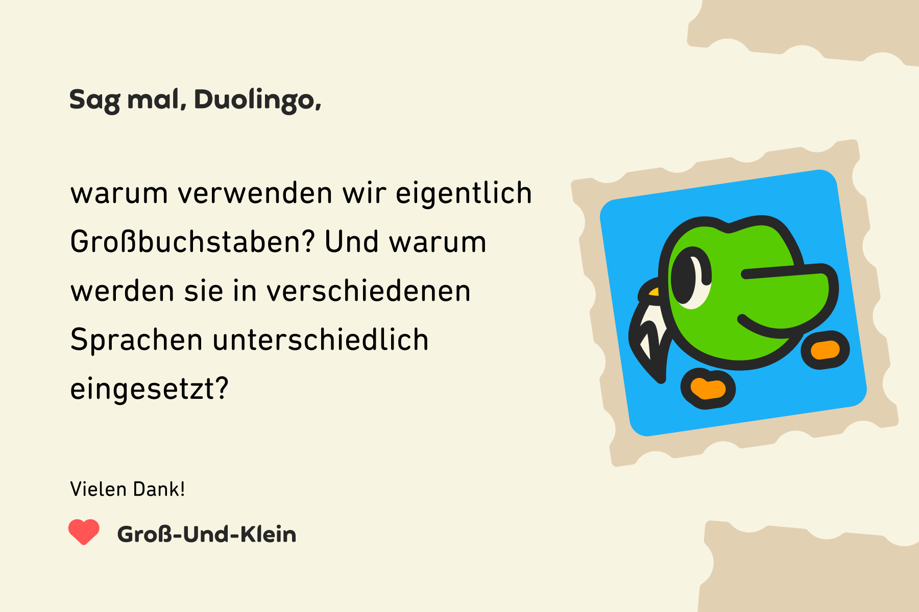 Abbildung eines Briefes an „Sag mal, Duolingo“, auf dem steht: „Sag mal, Duolingo, warum verwenden wir eigentlich Großbuchstaben? Und warum werden sie in verschiedenen Sprachen unterschiedlich eingesetzt? Vielen Dank! Groß-Und-Klein