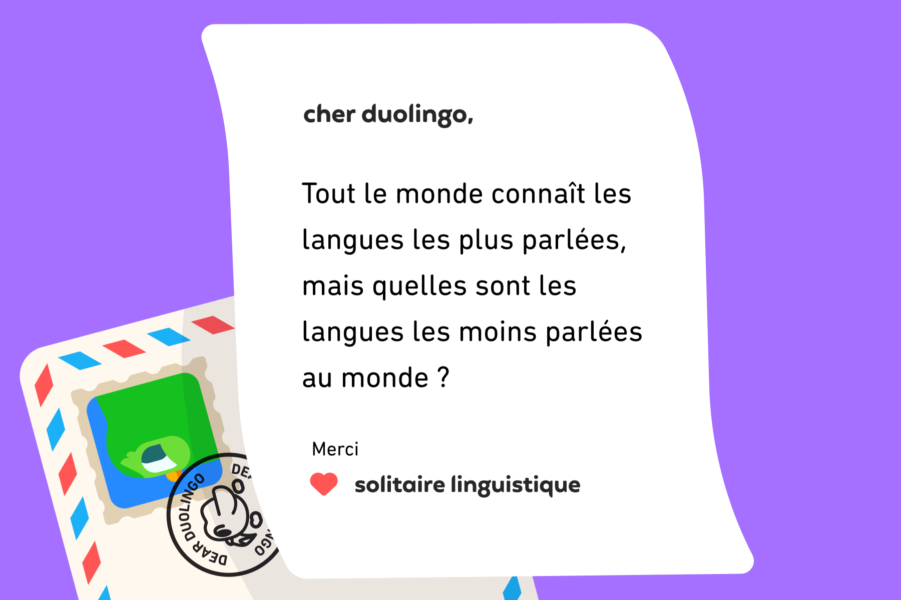 Illustration d'un courrier adressé à Duolingo et qui dit : Cher Duolingo, Tout le monde connaît les langues les plus parlées, mais quelles sont les langues les moins parlées au monde ? Merci, Solitaire Linguistique