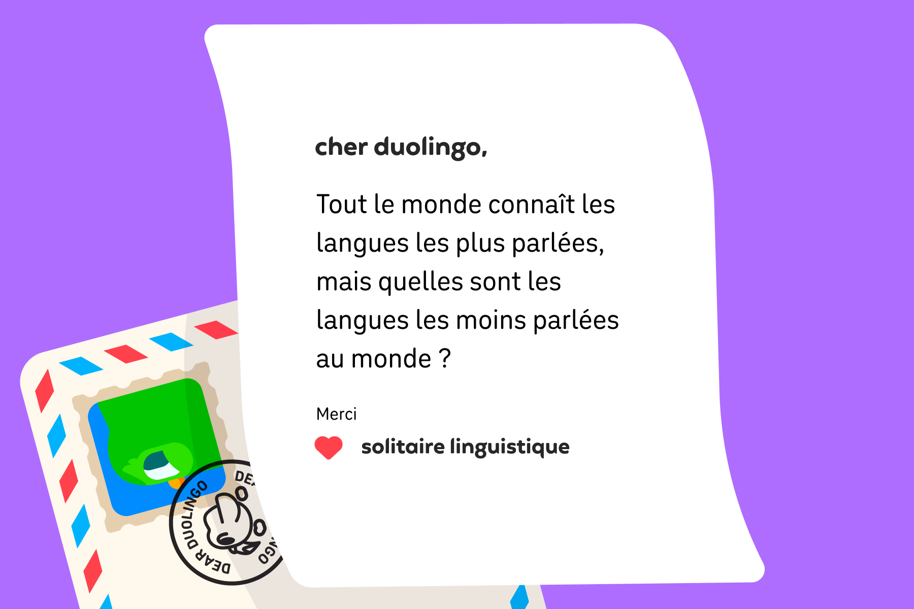 Illustration d'un courrier adressé à Duolingo et qui dit : Cher Duolingo, Tout le monde connaît les langues les plus parlées, mais quelles sont les langues les moins parlées au monde ? Merci, Solitaire Linguistique