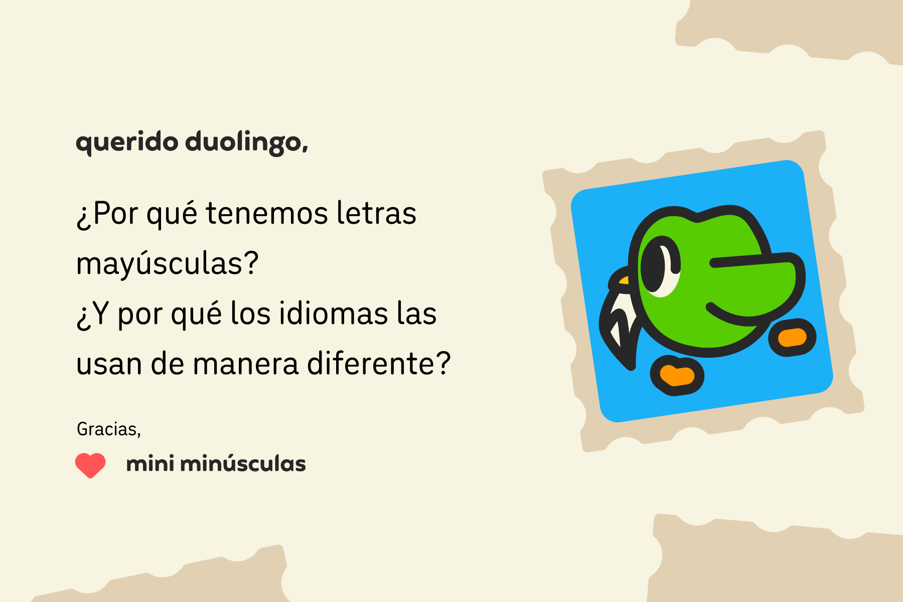 Ilustración de una carta para Querido Duolingo que dice: Querido Duolingo, ¿Por qué tenemos letras mayúsculas? ¿Y por qué los idiomas las usan de manera diferente? Gracias, Mini Minúsculas