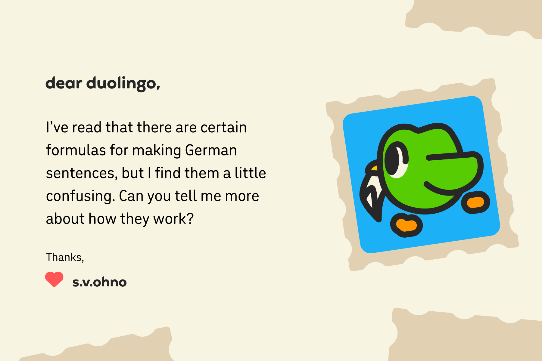 Illustration of a letter to Dear Duolingo that reads: Dear Duolingo, I’ve read that there are certain formulas for making German sentences, but I find them a little confusing. Can you tell me more about how they work? Thanks, S.V.OhNo