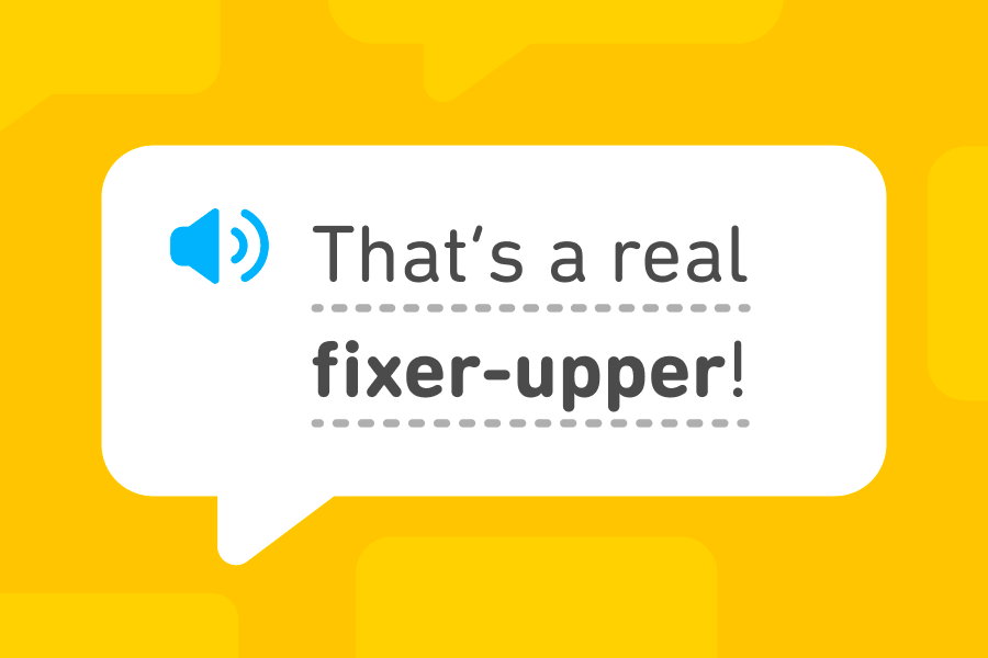 Ilustração de um balão de diálogo com a frase em inglês: "That's a real fixer-upper!".