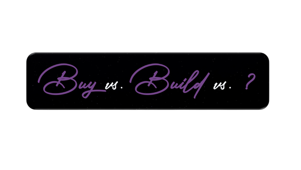 Buy vs. Build vs. ?