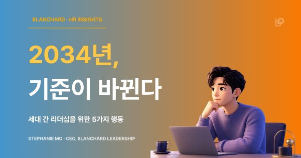 2034년 세대 간 리더십 변화를 생각하는 리더 — 블랜차드 리더십 HR 인사이트