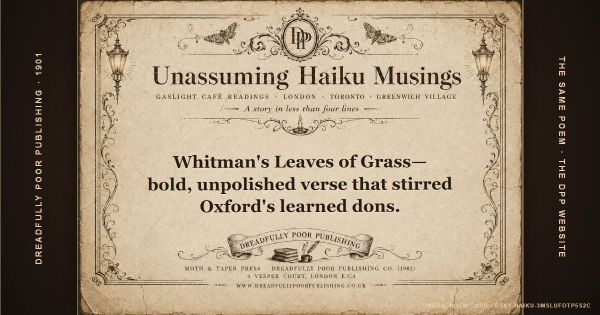 Unassuming Haiku Musings: Whitman's Leaves of Grass— / bold, unpolished verse that stirred / Oxford's learned dons.