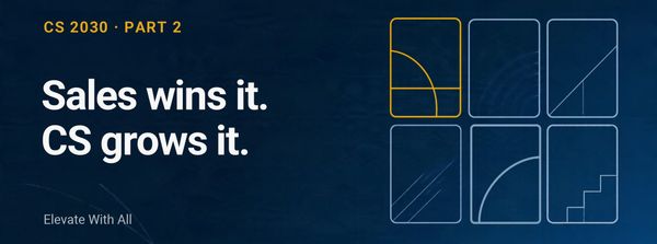 Sales Wins the Customer. CS Grows It.