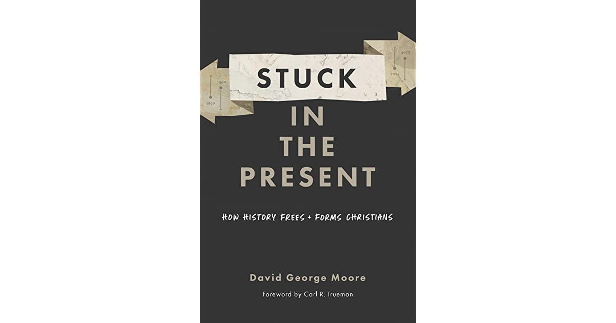 Stuck in the Present - Mere Orthodoxy | Christianity, Politics, and Culture