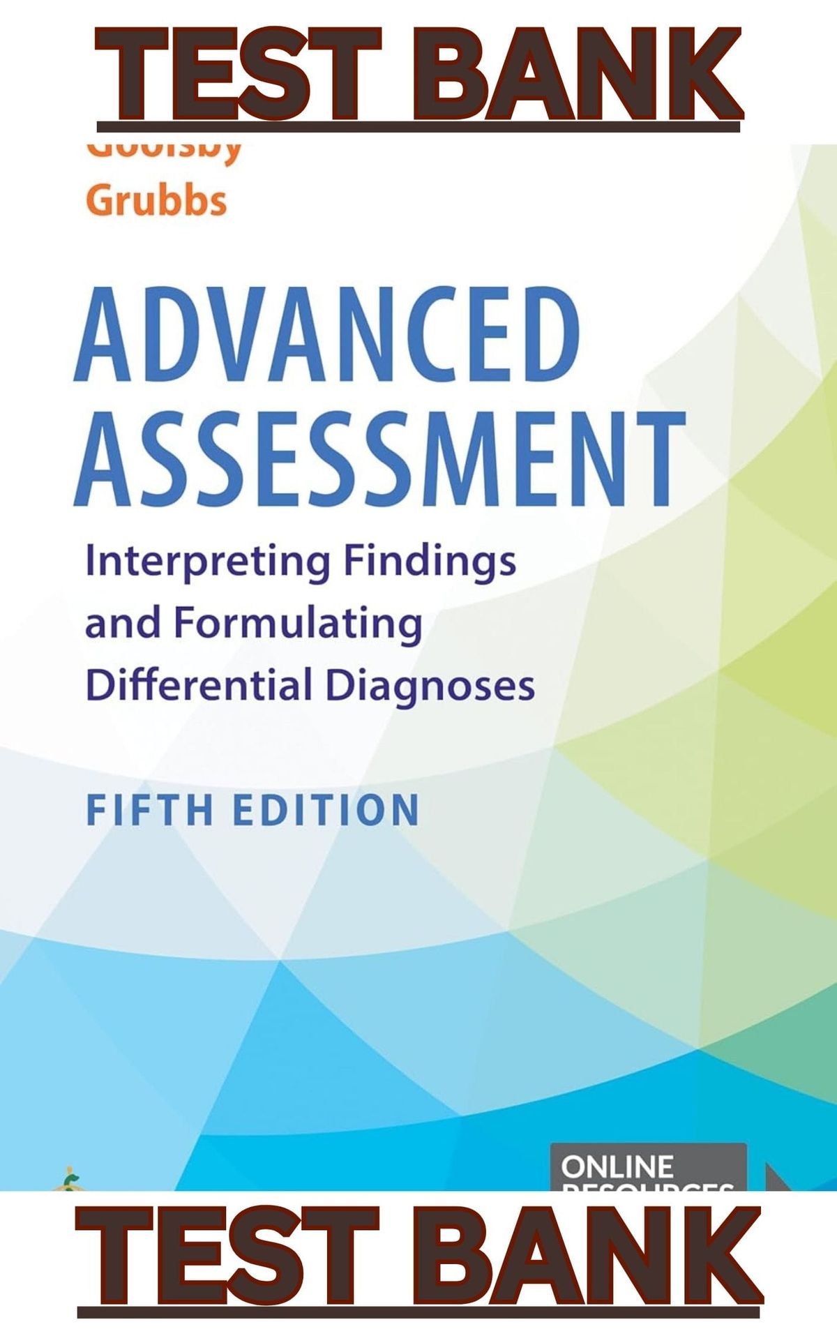 TEST BANK for Advanced Assessment Interpreting findings & formulating diagnoses 5E - Goolsby & Grubb