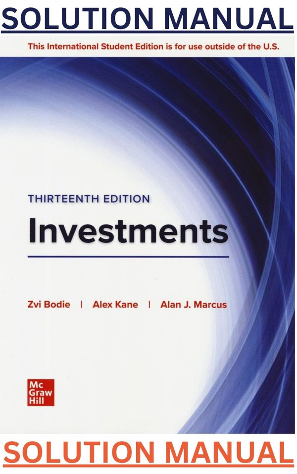 SOLUTION MANUAL for Investments 13th Edition by Zvi Bodie, Alex Kane, Alan Marcus with Multifilelink