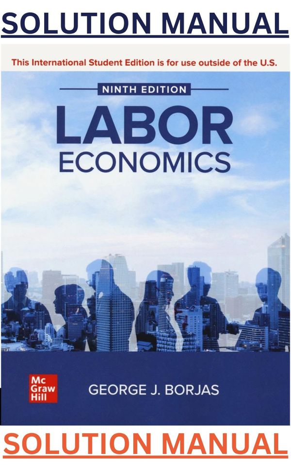 SOLUTIONS MANUAL for Labor Economics 9th Edition by George Borjas