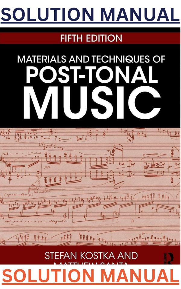 Solution Manual for Materials and Techniques of Post-Tonal Music, 5th Edition by Stefan Kostka