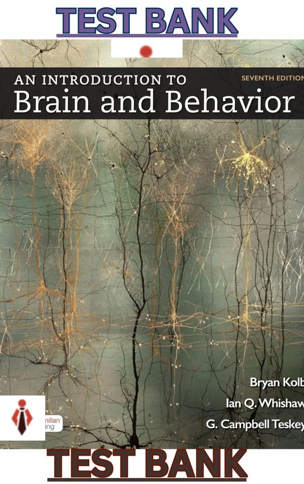 TEST BANK for An Introduction to Brain and Behavior 7th Edition by Bryan Kolb and Ian Whishaw - FULL
