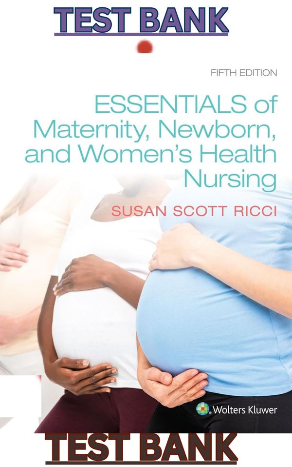 TEST BANK for Essentials of Maternity, Newborn and Women's Health 5th Edition by Susan Ricci