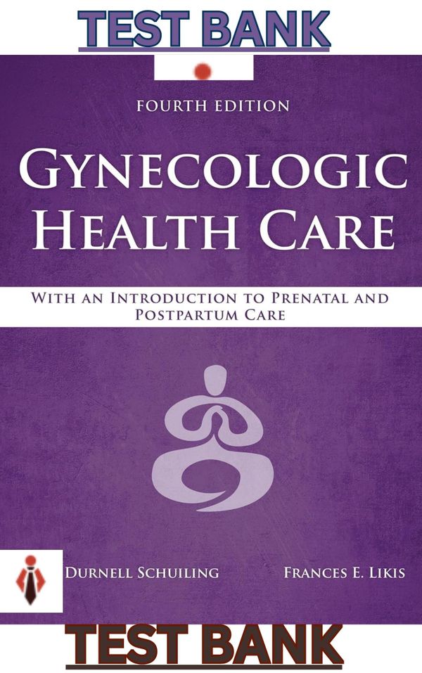 TEST BANK for Gynecologic Health Care Introduction to Prenatal & Postpartum Care 4th Edition by  Schuiling, Likis