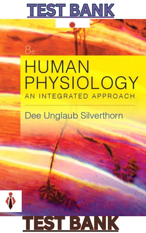 TEST BANK for Human Physiology: An Integrated Approach 8th Edition by Dee Unglaub Silverthorn - Full