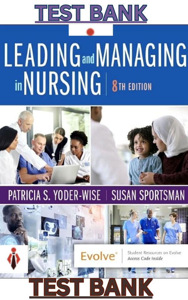 TEST BANK for Leading and Managing in Nursing 8th Edition by Patricia Yoder-Wise & Susan Sportsman