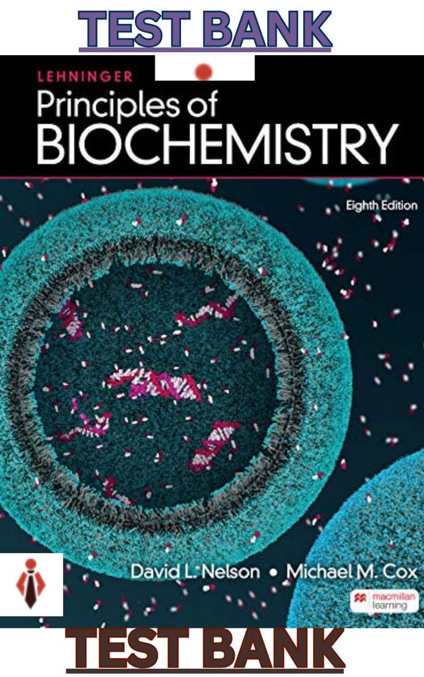 TEST BANK for Lehninger's Principles of Biochemistry 8th Edition by David Nelson & Michael Cox