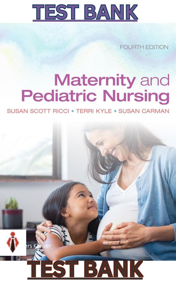 TEST BANK for Maternity & Pediatric Nursing 4th Edition by Susan Ricci,Theresa Kyle & Susan Carman