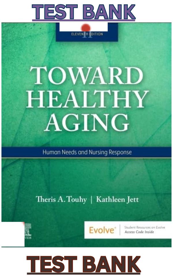 TEST BANK for Toward Healthy Aging;Human Needs and Nursing Response 11th Edition by Touhy & Jett