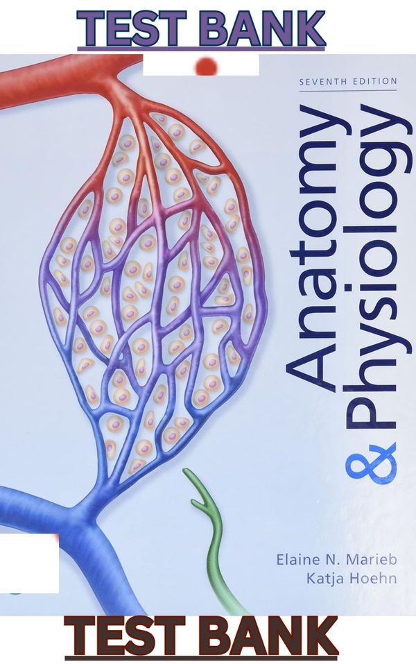 TEST BANK for Anatomy & Physiology 7th Edition by Elaine Marieb & Katja Hoehn