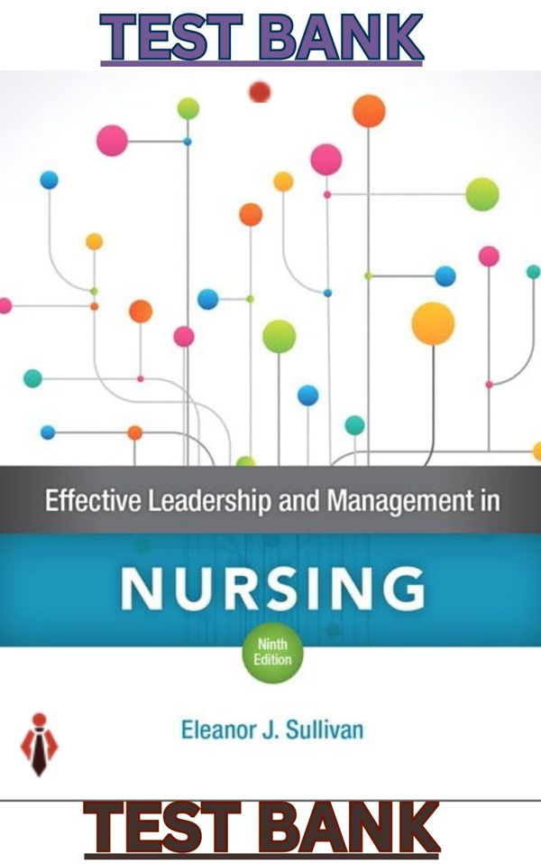 Test Bank for Effective Leadership and Management in Nursing 9th Edition by Eleanor Sullivan