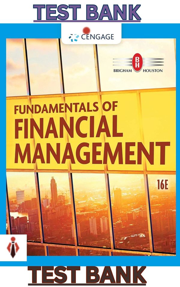 TEST BANK for Fundamentals of Financial Management, 16th Edition by Eugene Brigham & Joel Houston