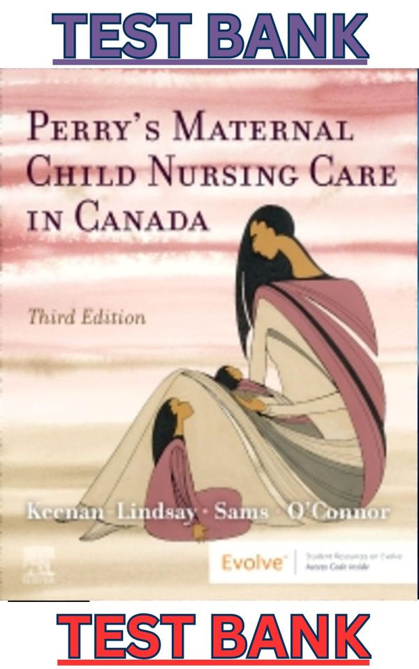 TEST BANK for Perry's Maternal Child Nursing Care in Canada, 3rd Edition by Lisa Keenan-Lindsay