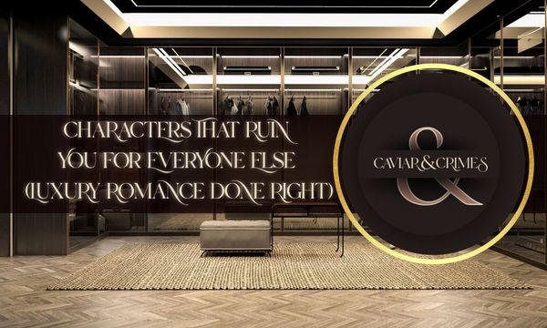 Luxury closet and Caviar & Crimes logo. Characters That Ruin You For Everyone Else (Luxury Romance Done Right)