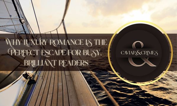 Luxury yacht deck with teak wood and Caviar & Crimes logo, text: Why Luxury Romance Is the Perfect Escape for Busy, Brilliant Reader