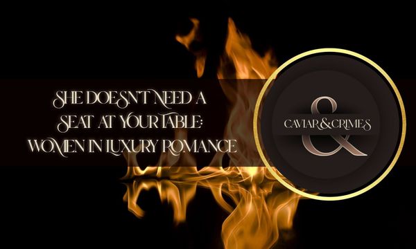 Golden flames blazing upward with Caviar & Crimes logo, text: She Doesn't Need a Seat at Your Table, Women in Luxury Romance
