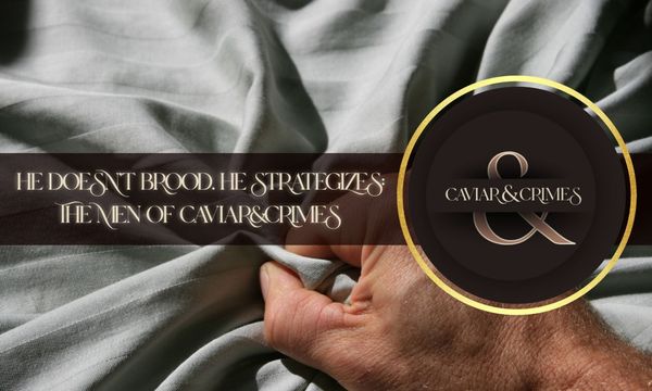 He Doesn't Brood. He Strategizes: The Men of Caviar & Crimes